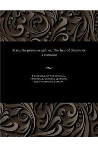 Mary, the Primrose Girl: Or, the Heir of Stanmore: A Romance