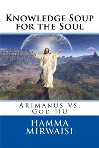 Knowledge Soup for the Soul: Arimanus vs. God Hu