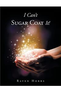 I Can't Sugar Coat It!