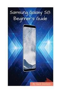 Samsung Galaxy S8: The Complete Beginner's Guide