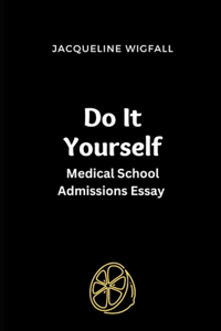 Do It Yourself Medical School Admissions Essay