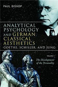 Analytical Psychology and German Classical Aesthetics: Goethe, Schiller, and Jung, Volume 1