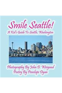 Smile Seattle! a Kid's Guide to Seattle, Washington