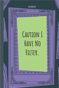 Caution I Have No Filter.