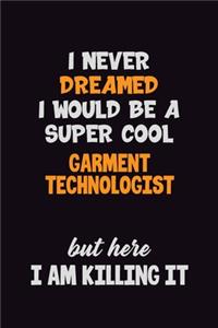 I Never Dreamed I would Be A Super Cool Garment Technologist But Here I Am Killing It