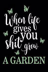 When Life Gives You Shit Grow A Garden