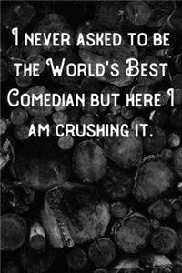 I never asked to be the World's Best Comedian but here I am crushing it.