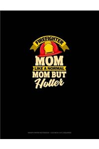 Firefighter Mom Like A Normal Mom But Hotter: Graph Paper Notebook - 0.25 Inch (1/4") Squares