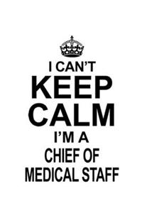 I Can't Keep Calm I'm A Chief Of Medical Staff