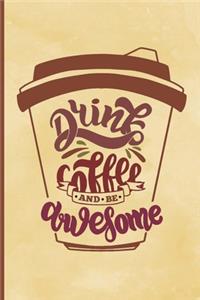 Drink Coffee And Be Awesome