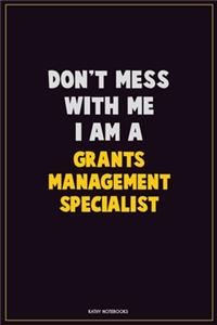 Don't Mess With Me, I Am A Grants Management Specialist