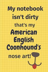 My Notebook Isn't Dirty That's My American English Coonhound's Nose Art