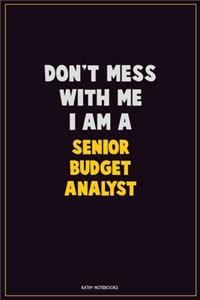 Don't Mess With Me, I Am A Senior Budget Analyst