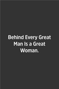 Behind Every Great Man Is a Great Woman.