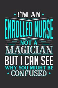 I'm An Enrolled Nurse Not A Magician But I can See Why You Might Be Confused: Weekly 100 page 6 x9 Dated Calendar Planner and Notebook For 2019-2020 Academic Year