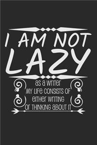 I am not lazy. As a writer my life consists of either writing or thinking about it.