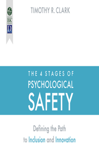 4 Stages of Psychological Safety: Defining the Path to Inclusion and Innovation