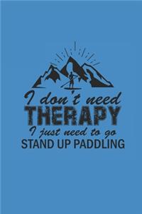 I Dont Need Therapy I Just Need to Go Stand Up Paddling: Notebook Stand Up Paddling Notizbuch kariert Paddle Planer SUP Journal 6x9 karo