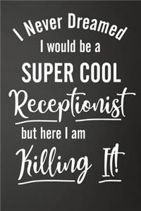 I'm Never Dreamed I Would Be A Super Cool Receptionist But Here I Am Killing It