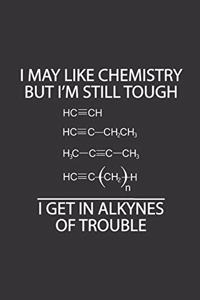 I May Like Chemistry But I'm Still Tough I Get in Alkynes of Trouble
