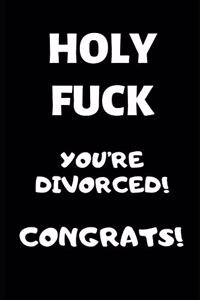 Holy Fuck You're Divorced Congrats