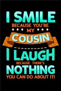 I smile Because You're My Cousin I Laugh Because There's Nothing You Can Do About It!