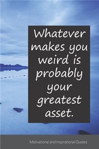 Whatever makes you weird is probably your greatest asset.: Motivational, Inspirational and Uplifting Notebook / Journal / Diary - 6 x 9 inches (15,24 x 22,86 cm), 150 pages.