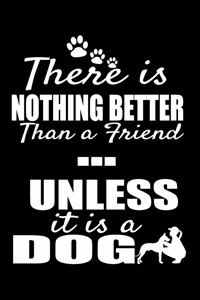There is Nothing Better Than a Friend... Unless it is a Dog