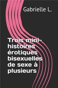 Trois mini-histoires érotiques bisexuelles de sexe à plusieurs