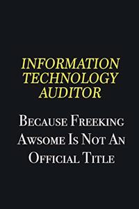 Information Technology Auditor because freeking awsome is not an official title