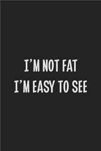 I'm Not Fat I'm Easy to See