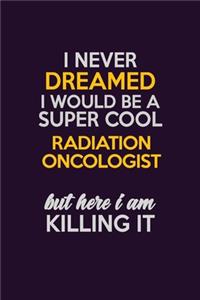 I Never Dreamed I Would Be A Super cool Radiation oncologist But Here I Am Killing It