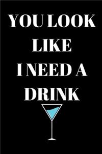 You Look Like I Need A Drink - Drinking Journal
