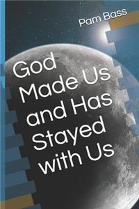 God Made Us and Has Stayed with Us