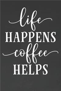 Life Happens Coffee Helps