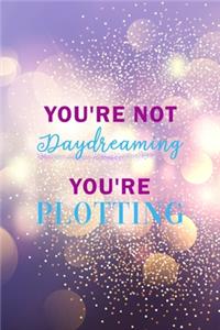 You're Not Daydreaming You're Plotting