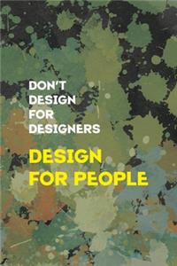 Don't Desing For Desingners Desing For People