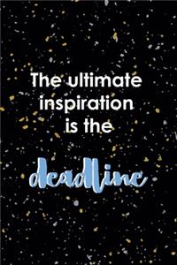 The Ultimate Inspiration Is The Deadline
