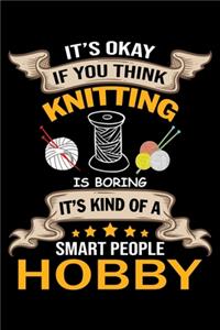 It's Ok if You Think Knitting Is Boring It's Kind Of a Smart people Hobby