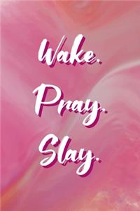 Wake. Pray. Slay.