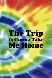 The Trip Is Gonna Take Me Home