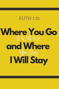 Where You Go I Will Go and Where You Stay I Will Stay - Ruth 1