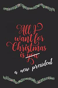 All I Want For Christmas Is A New President Funny Journal