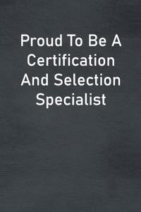 Proud To Be A Certification And Selection Specialist