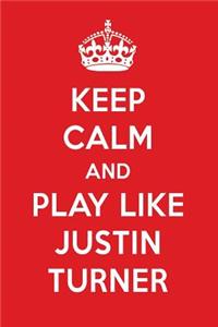 Keep Calm and Play Like Justin Turner: Justin Turner Designer Notebook