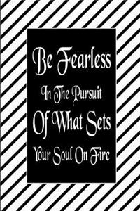 Be Fearless In The Pursuit Of What Sets Your Soul On Fire