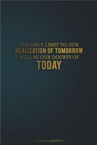 The Only Limit to Our Realization of Tomorrow Will Be Our Doubts of Today