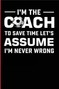 I'm the Coach to Save Time Let's Assume I'm Never Wrong