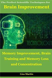 The Perfect Scientific Techniques for Brain Improvement: Memory Improvement, Brain Training and Memory Loss and Concentration (Improve Memory, Memory Power, Memory and Identity, Memory Improvement)