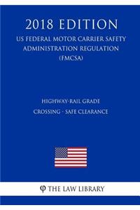 Highway-Rail Grade Crossing - Safe Clearance (US Federal Motor Carrier Safety Administration Regulation) (FMCSA) (2018 Edition)